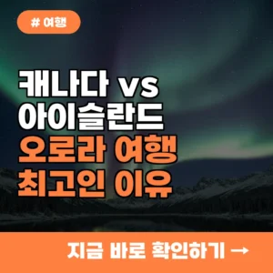 캐나다 vs 아이슬란드? 오로라 여행 나라별 비교, ‘이곳’이 최고인 이유
