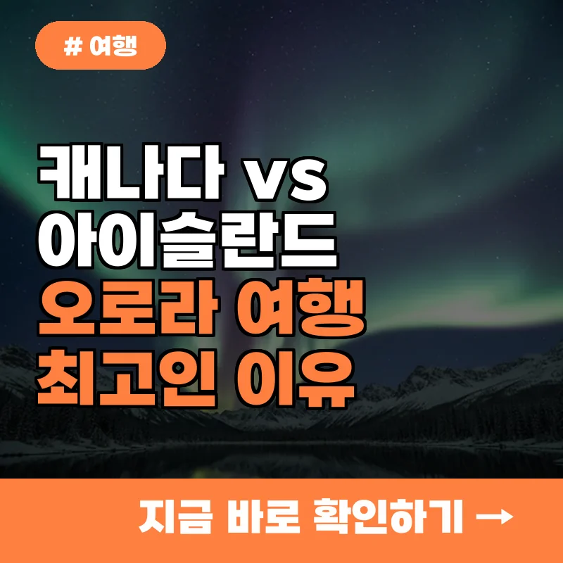 캐나다 vs 아이슬란드? 오로라 여행 나라별 비교, '이곳'이 최고인 이유