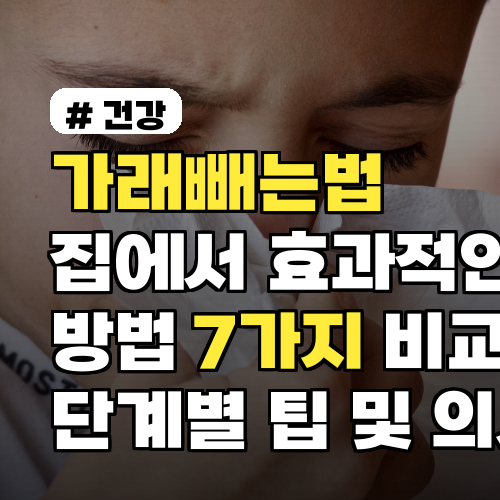 가래빼는법 집에서 효과적인 방법 7가지 비교와 단계별 팁 및 의사 의견 정리