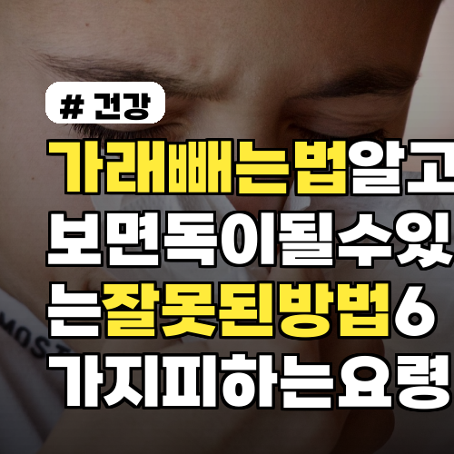 가래빼는법 알고보면 독이 될 수 있는 잘못된 방법 6가지 피하는 요령