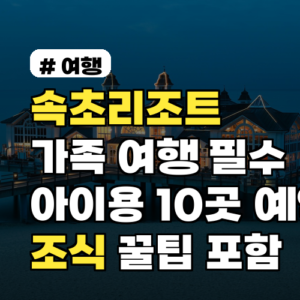 속초리조트 가족 여행 필수 체크리스트와 아이용 10곳 예약·조식 꿀팁 포함