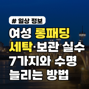 여성 롱패딩 세탁·보관 실수 7가지와 수명 늘리는 방법 브랜드별 주의사항 포함