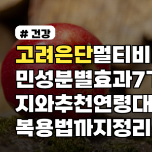 고려은단 멀티비타민 성분별 효과 7가지와 추천 연령대별 복용법까지 정리