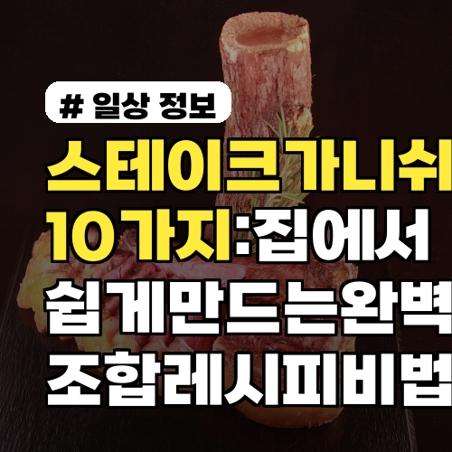 스테이크가니쉬 10가지: 집에서 쉽게 만드는 완벽한 조합 레시피 비법 가이드