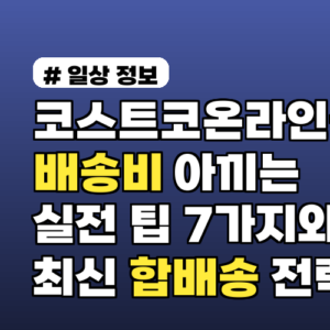코스트코온라인몰 배송비 아끼는 실전 팁 7가지와 최신 합배송 전략 쉽게 따라하기