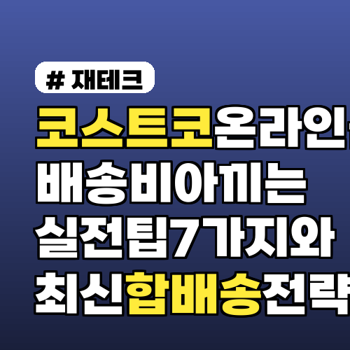 코스트코온라인몰 배송비 아끼는 실전 팁 7가지와 최신 합배송 전략 쉽게 따라하기