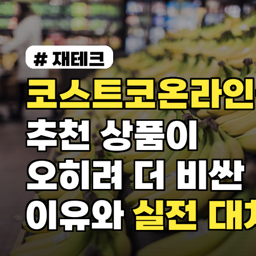 코스트코온라인몰 추천 상품이 오히려 더 비싼 이유와 실전 대처법
