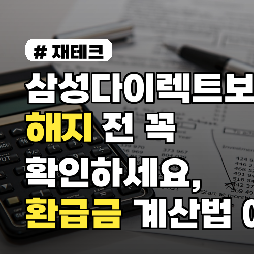 삼성다이렉트보험 해지 전 꼭 확인하세요, 환급금 계산법 예시 3가지 포함