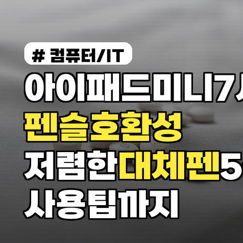 아이패드 미니 7세대 펜슬 호환성과 저렴한 대체 펜 5선 사용팁까지