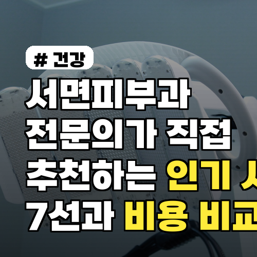 서면피부과 전문의가 직접 추천하는 인기 시술 7선과 비용 비교 팁