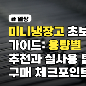 미니냉장고 초보 가이드: 용량별 추천과 실사용 팁 2026년 구매 체크포인트까지