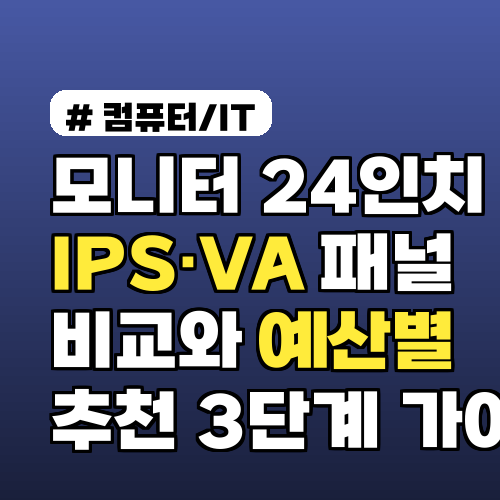 모니터 24인치 IPS·VA 패널 비교와 예산별 추천 3단계 가이드