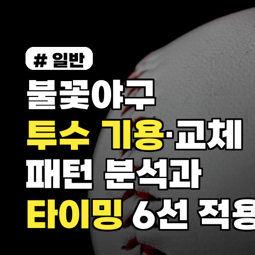 불꽃야구 투수 기용·교체 패턴 분석과 상황별 타이밍 6선 2026 시즌 적용법