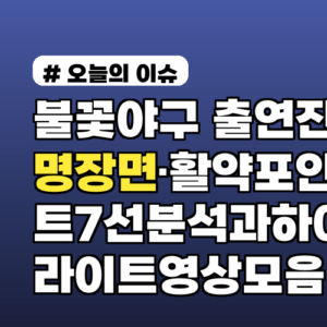 불꽃야구 출연진별 명장면·활약 포인트 7선 분석과 하이라이트 영상 모음