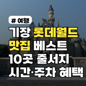 기장 롯데월드 맛집 베스트 10곳, 줄 서지 않는 시간 팁 주차·입장권 꿀혜택