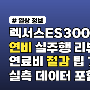 렉서스ES300H 연비 실주행 리뷰와 연료비 절감 팁 7가지 실측 데이터 포함