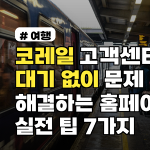 코레일 고객센터 대기 없이 문제 해결하는 홈페이지·전화별 실전 팁 7가지