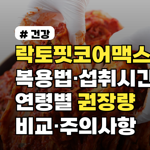 락토핏코어맥스 복용법과 연령별 권장량 비교, 섭취시간·주의사항까지