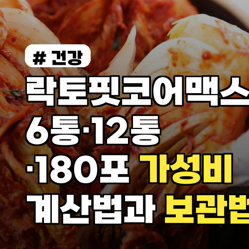 락토핏코어맥스 6통·12통·180포 가성비 계산법과 보관법·유통기한 확인 팁