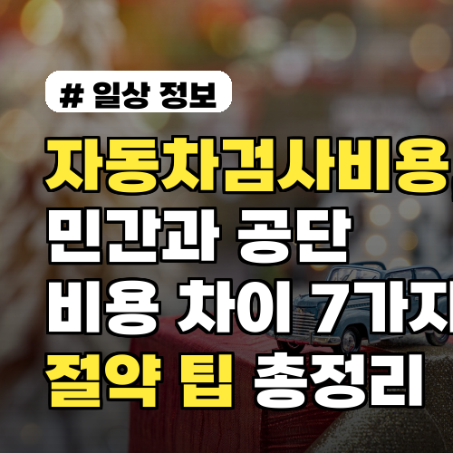자동차검사비용, 민간과 공단 비용 차이 7가지와 절약 팁 총정리