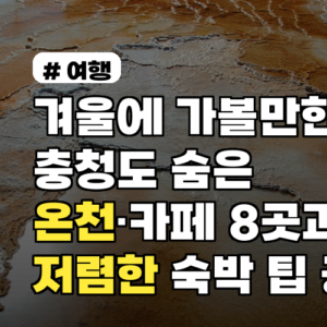 겨울에 가볼만한곳 충청도 숨은 온천·카페 8곳과 저렴한 숙박 팁 공개