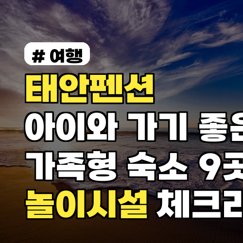 태안펜션 아이와 가기 좋은 가족형 숙소 9곳, 놀이시설 체크리스트