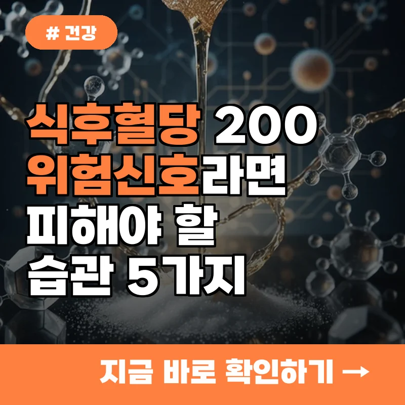 식후혈당 200 넘는다면 위험신호! 절대 피해야 할 습관 5가지