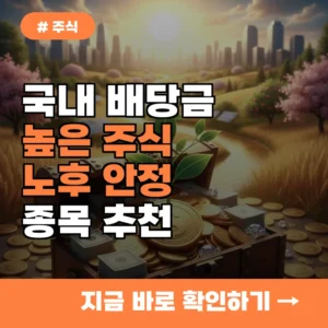 국내 배당금 높은 주식 TOP 7! 안정적인 노후 위한 종목 추천 팁