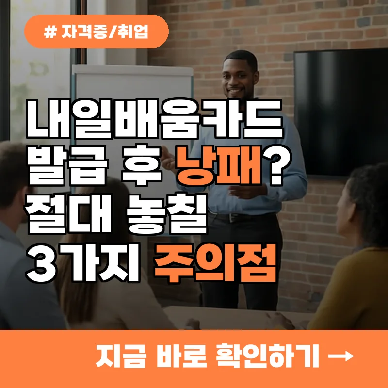 내일배움카드 발급 후 낭패? 절대 놓치면 안 될 3가지 주의사항