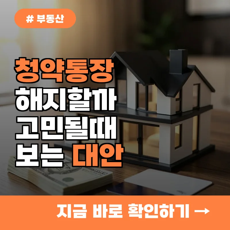 올해 청약통장 해지할까 고민이라면? 무주택자에게 추천하는 대안 3가지