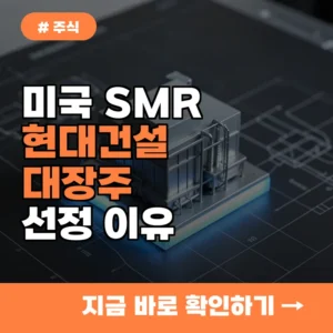 현대건설 미국 SMR 대장주 선정 이유와 향후 3년 전망