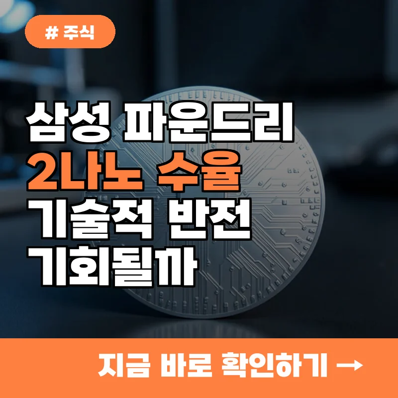 삼성전자 파운드리 2나노 수율 확보, 반전의 기회 될까?