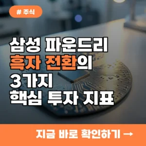 삼성전자 파운드리 흑자 전환에 주목하라, 투자자가 반드시 체크할 핵심 지표 3가지