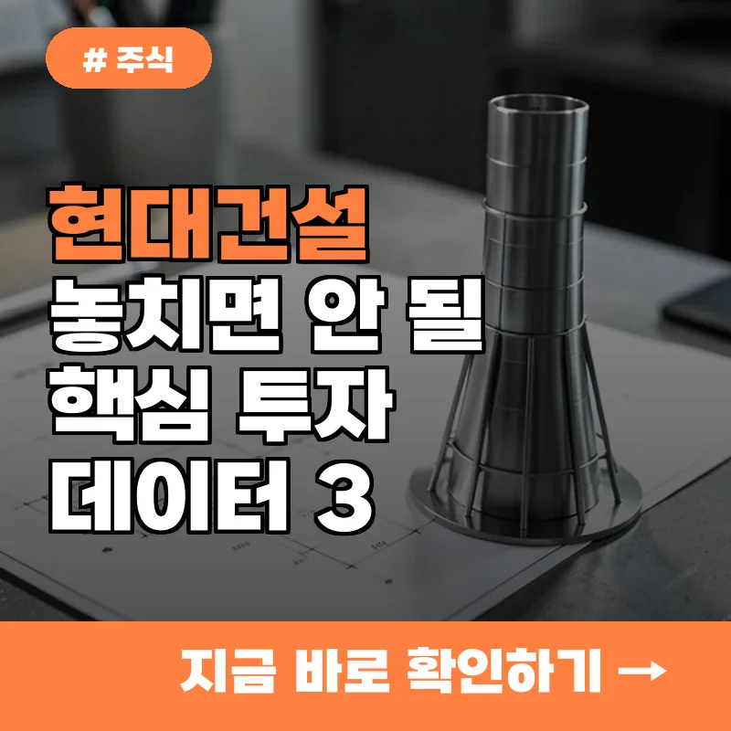 개인 투자자가 현대건설을 놓치면 안 되는 3가지 핵심 데이터 분석