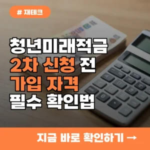 “이 조건” 모르면 손해? 청년미래적금 2차 신청 전 내가 가입 가능한지 확인하는 법